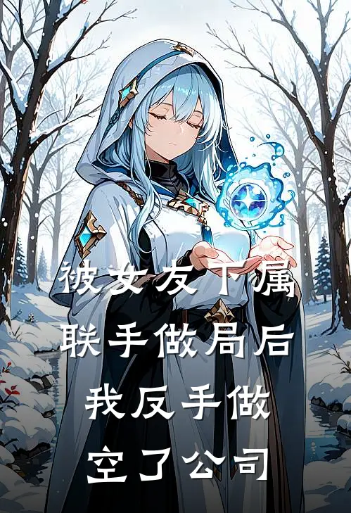 被女友下属联手做局后，我反手做空了公司