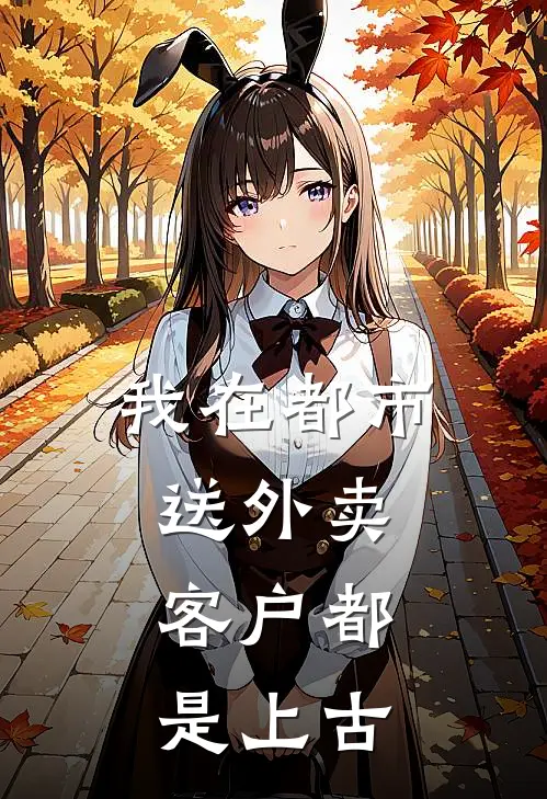 我在都市送外卖，客户都是上古(林凡林晓雨)最新小说_免费阅读完整版小说我在都市送外卖，客户都是上古(林凡林晓雨)