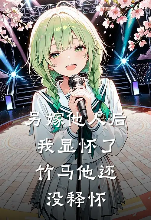 阿芜沈筠停(另嫁他人后，我显怀了竹马他还没释怀)全章节在线阅读_(另嫁他人后，我显怀了竹马他还没释怀)完结版免费阅读