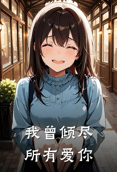 我曾倾尽所有爱你姜姜他完整版小说_最新章节列表我曾倾尽所有爱你(姜姜他)