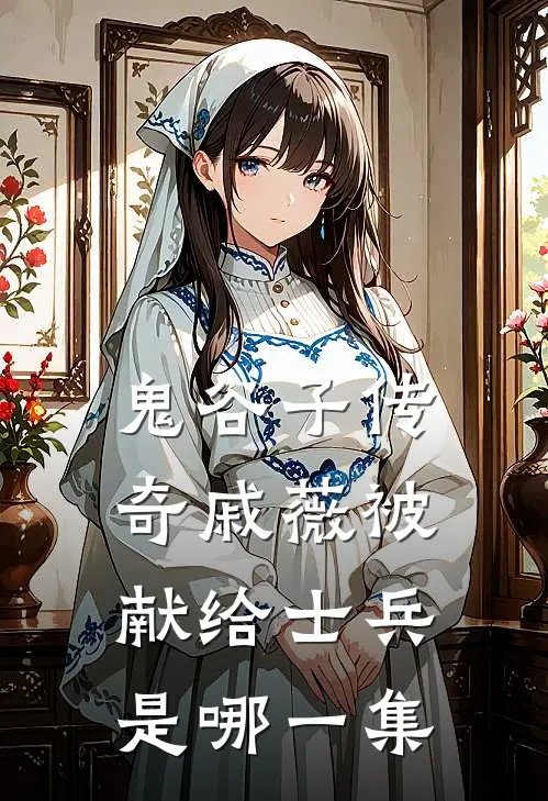 鬼谷子传奇戚薇被献给士兵是哪一集