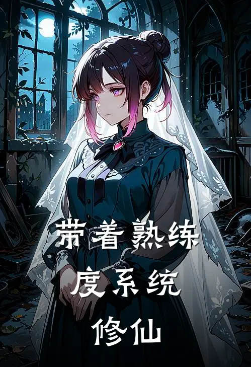 带着熟练度系统，修仙(云踏月云逐浪)阅读免费小说_完本热门小说带着熟练度系统，修仙云踏月云逐浪