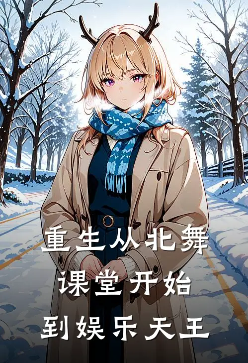 《重生从北舞课堂开始，到娱乐天王》顾川周海已完结小说_重生从北舞课堂开始，到娱乐天王(顾川周海)全文免费阅读无弹窗大结局