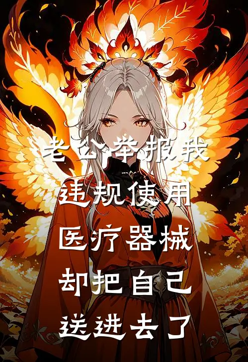 老公举报我违规使用医疗器械，却把自己送进去了(赵硕王梅)免费阅读完整版小说_完结免费小说老公举报我违规使用医疗器械，却把自己送进去了(赵硕王梅)