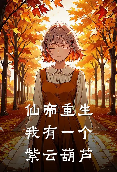 仙帝重生，我有一个紫云葫芦叶正青叶恩明完本完结小说_完本完结小说仙帝重生，我有一个紫云葫芦(叶正青叶恩明)