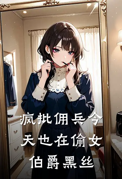 疯批佣兵今天也在偷女伯爵黑丝