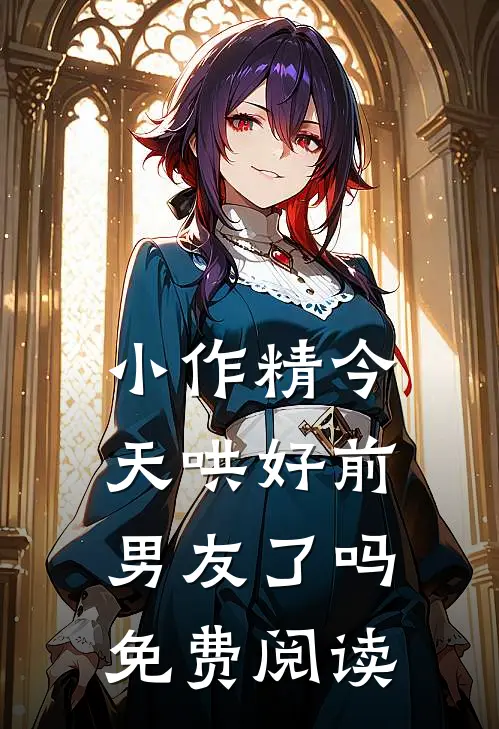 小作精今天哄好前男友了吗免费阅读